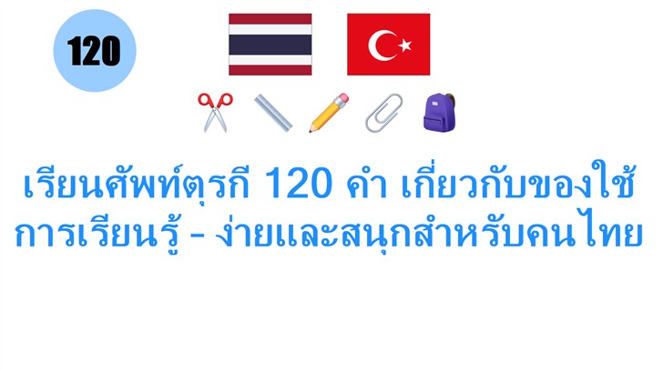 เรียนศัพท์ตุรกี 120 คำ เกี่ยวกับของใช้การเรียนรู้ – ง่ายและสนุกสำหรับคนไทย